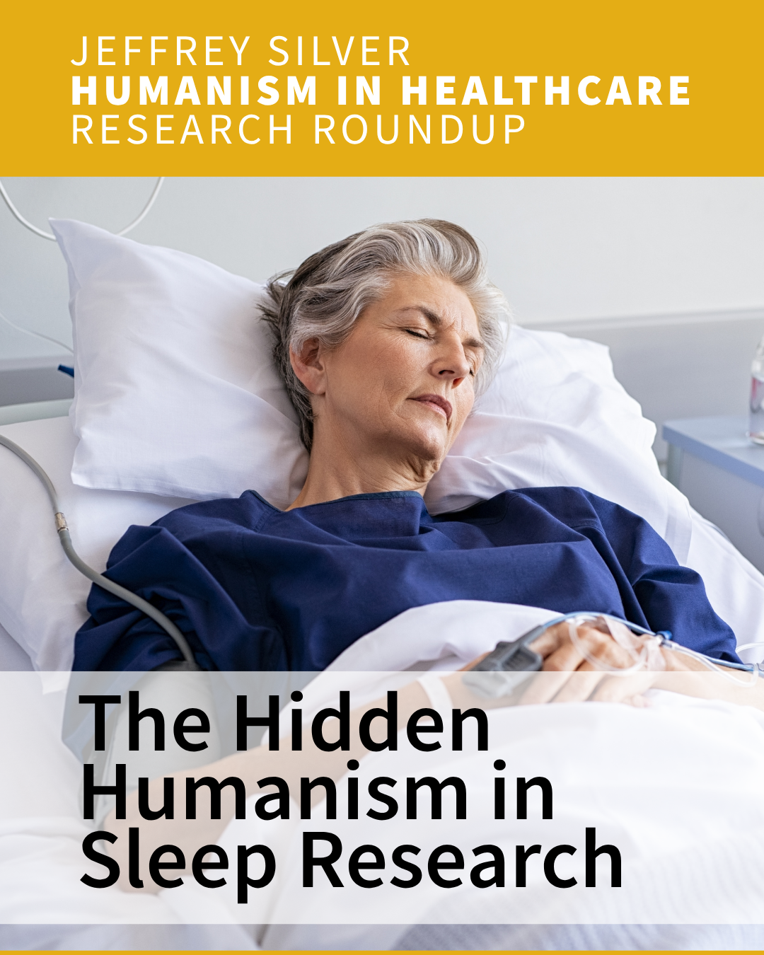 A woman sleeping in a hospital bed with the words "The Hidden Humanism in Sleep Research" and at the top, Jeffrey Silver Humanism in Healthcare Research Roundup